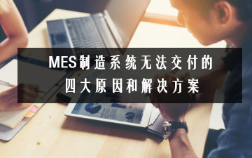 MES制造系统无法交付的四大缘故原由息争决计划